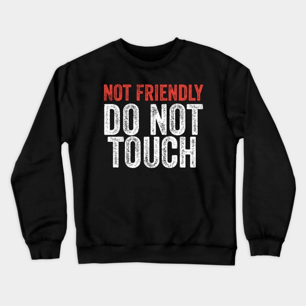 Not friendly do not touch | Funny Antisocial Introvert Crewneck Sweatshirt by Dynasty Arts